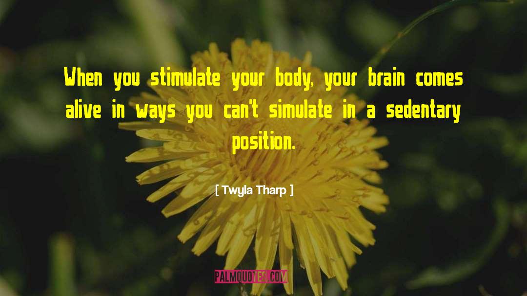 Twyla Tharp Quotes: When you stimulate your body,