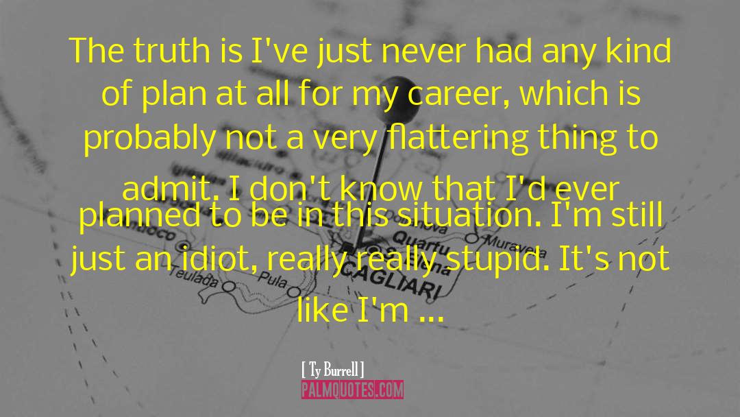 Ty Burrell Quotes: The truth is I've just