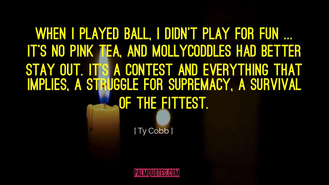Ty Cobb Quotes: When I played ball, I