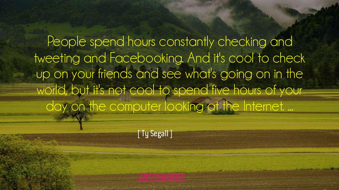 Ty Segall Quotes: People spend hours constantly checking