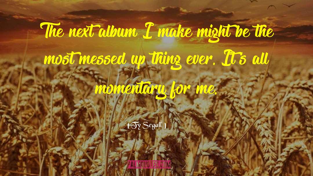 Ty Segall Quotes: The next album I make