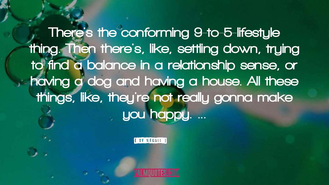 Ty Segall Quotes: There's the conforming 9-to-5-lifestyle thing.