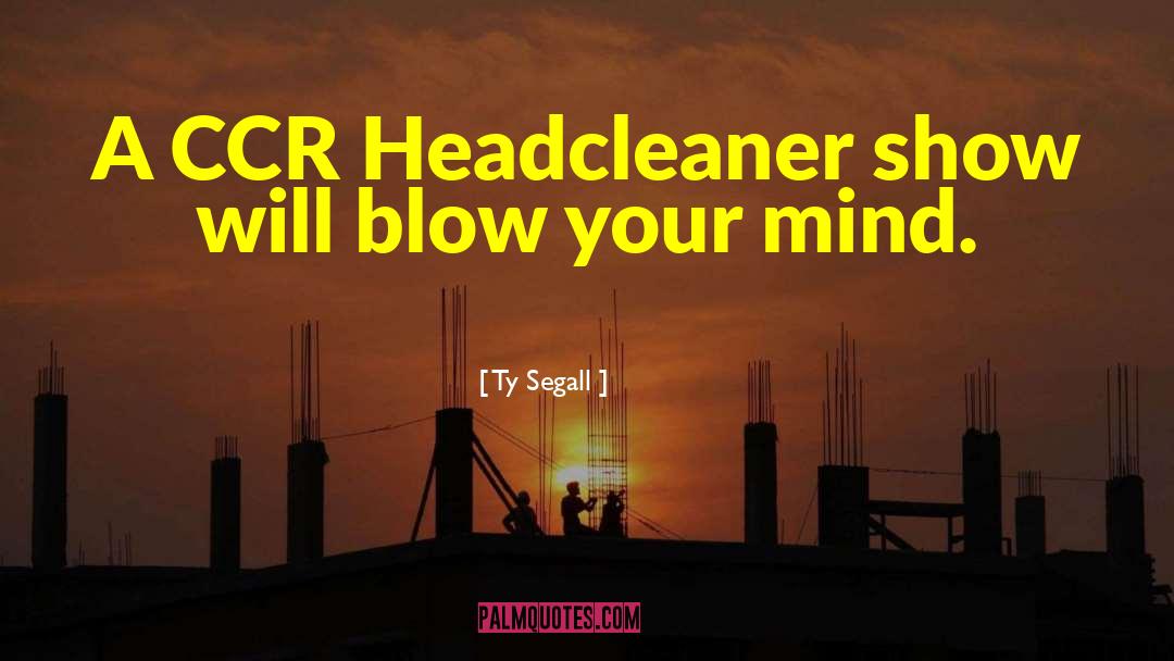 Ty Segall Quotes: A CCR Headcleaner show will