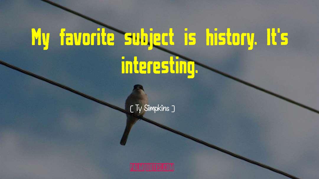 Ty Simpkins Quotes: My favorite subject is history.