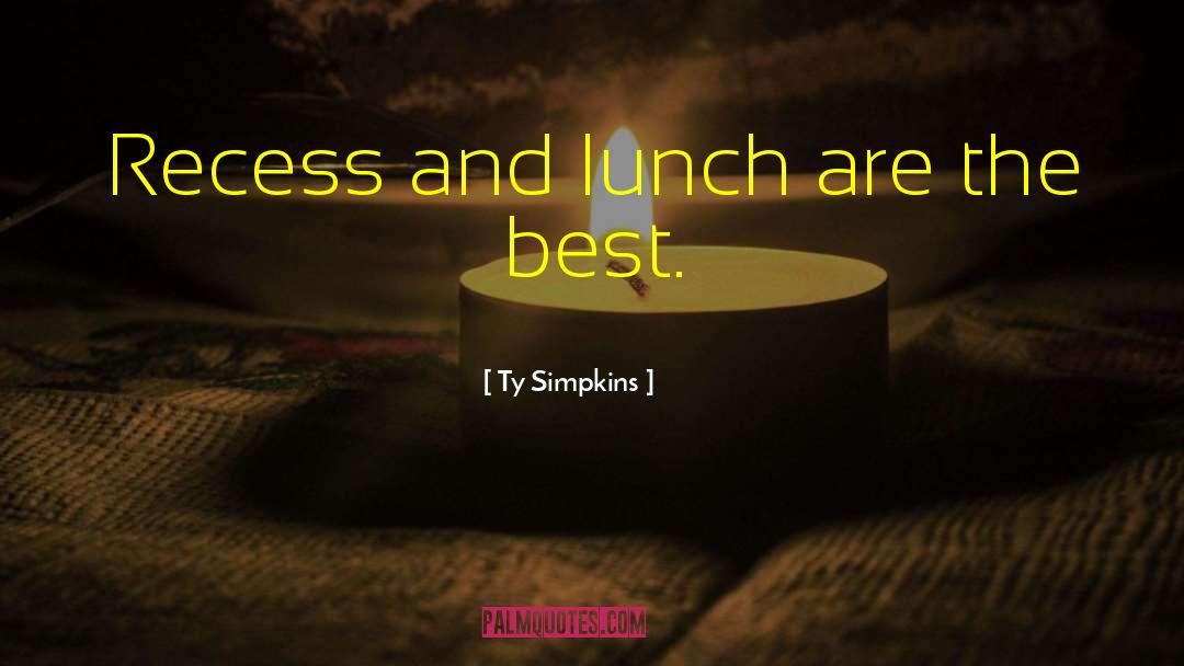 Ty Simpkins Quotes: Recess and lunch are the