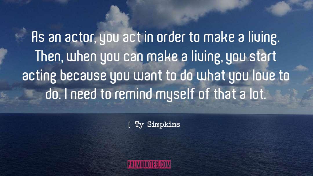 Ty Simpkins Quotes: As an actor, you act