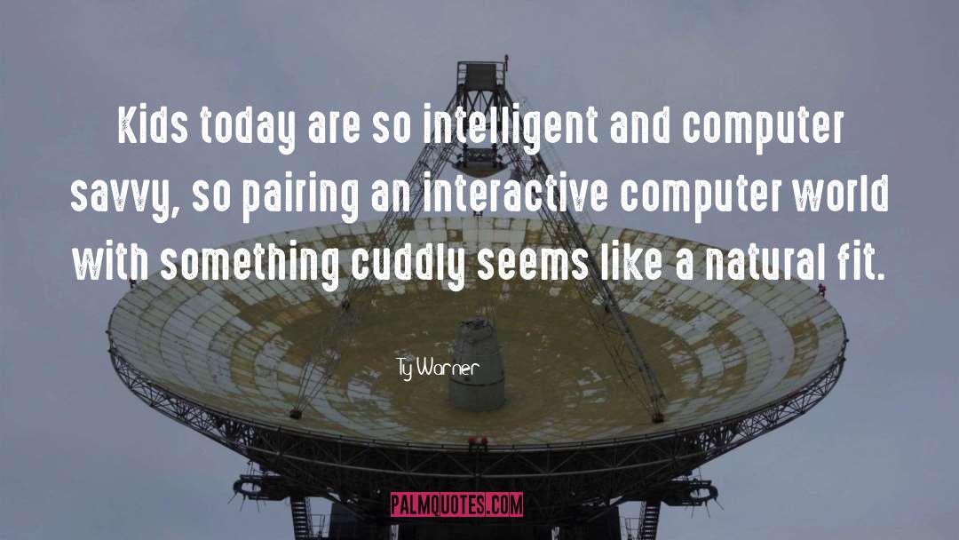 Ty Warner Quotes: Kids today are so intelligent
