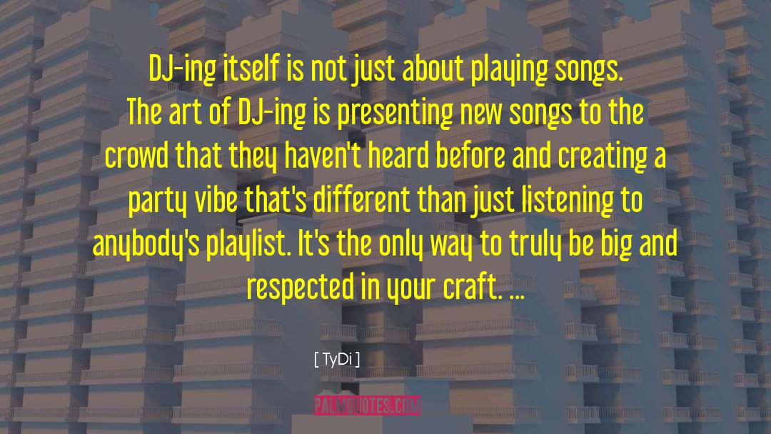 TyDi Quotes: DJ-ing itself is not just