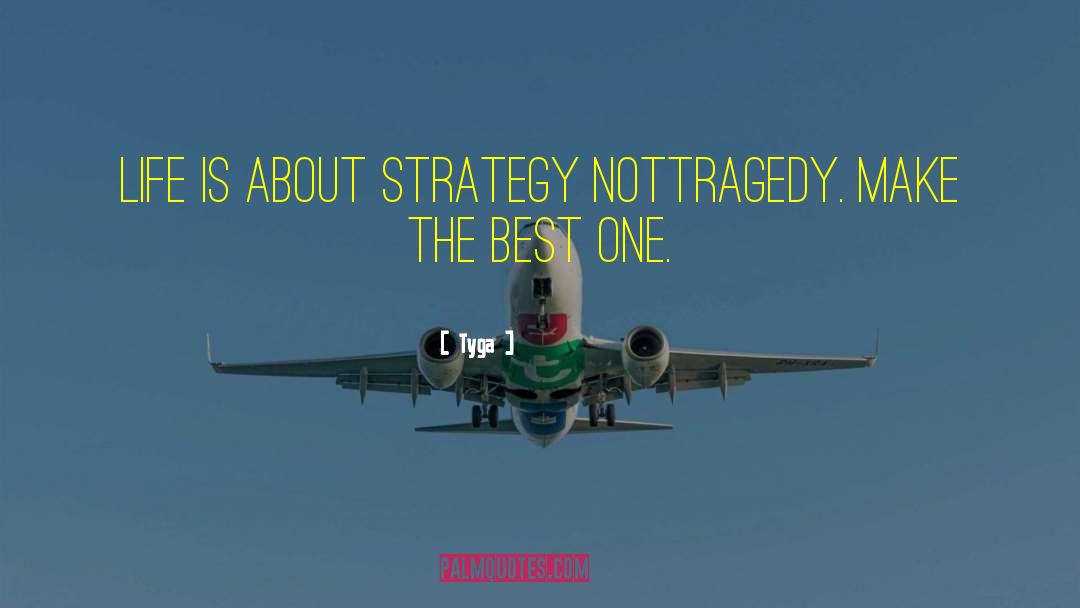 Tyga Quotes: Life is about strategy nottragedy.