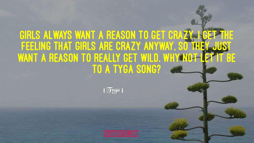 Tyga Quotes: Girls always want a reason