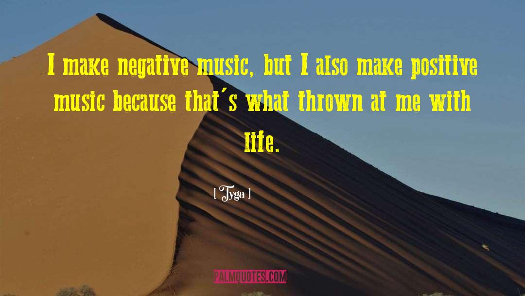 Tyga Quotes: I make negative music, but
