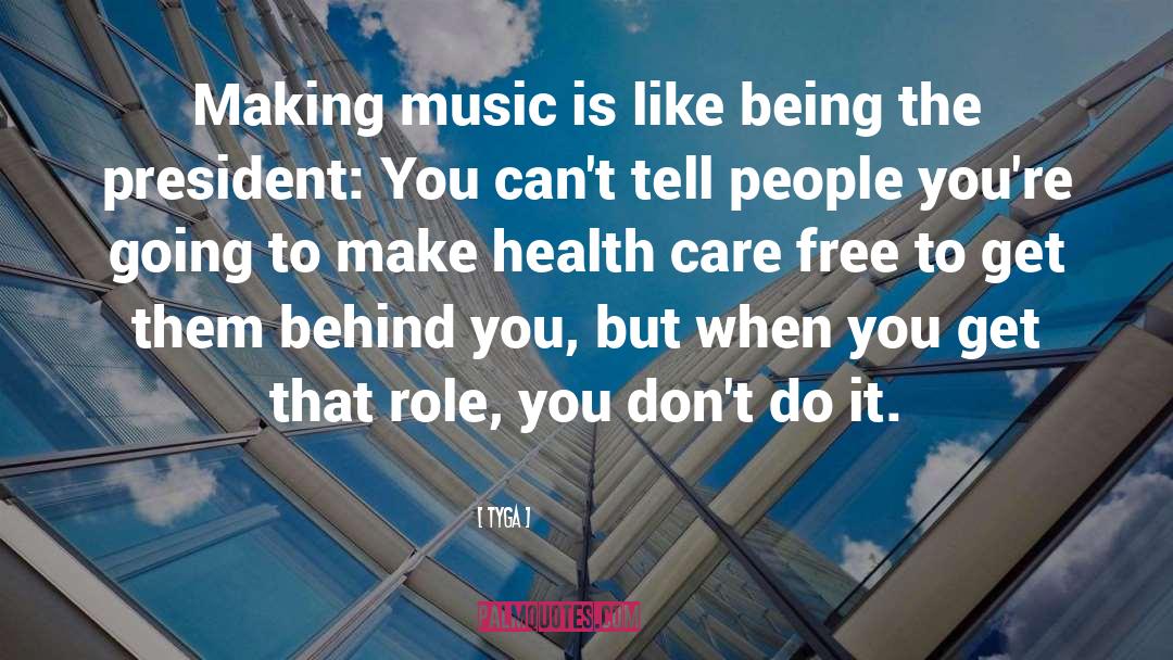 Tyga Quotes: Making music is like being