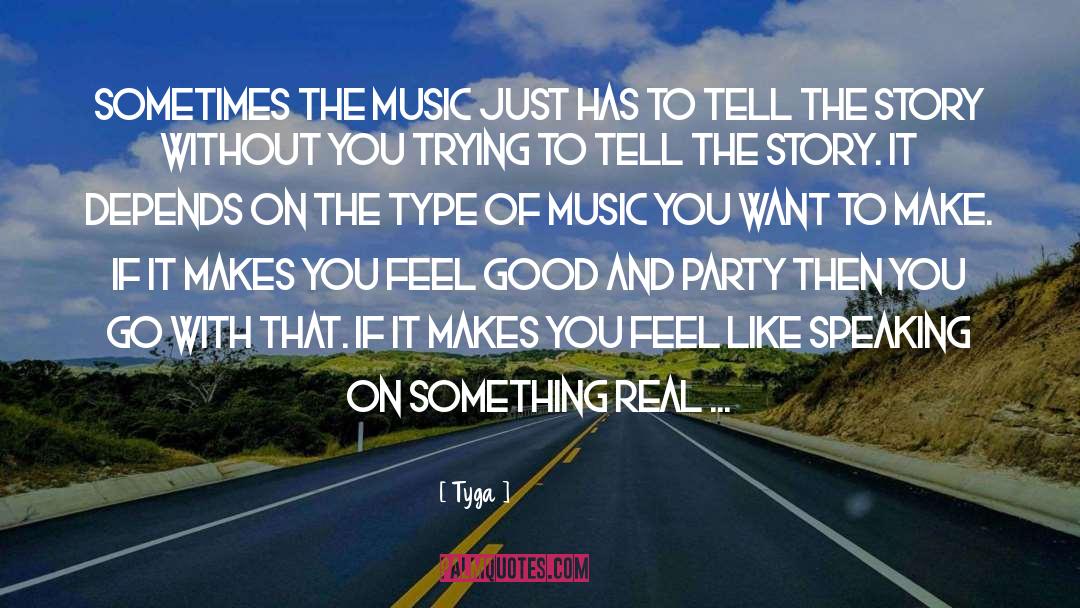 Tyga Quotes: Sometimes the music just has