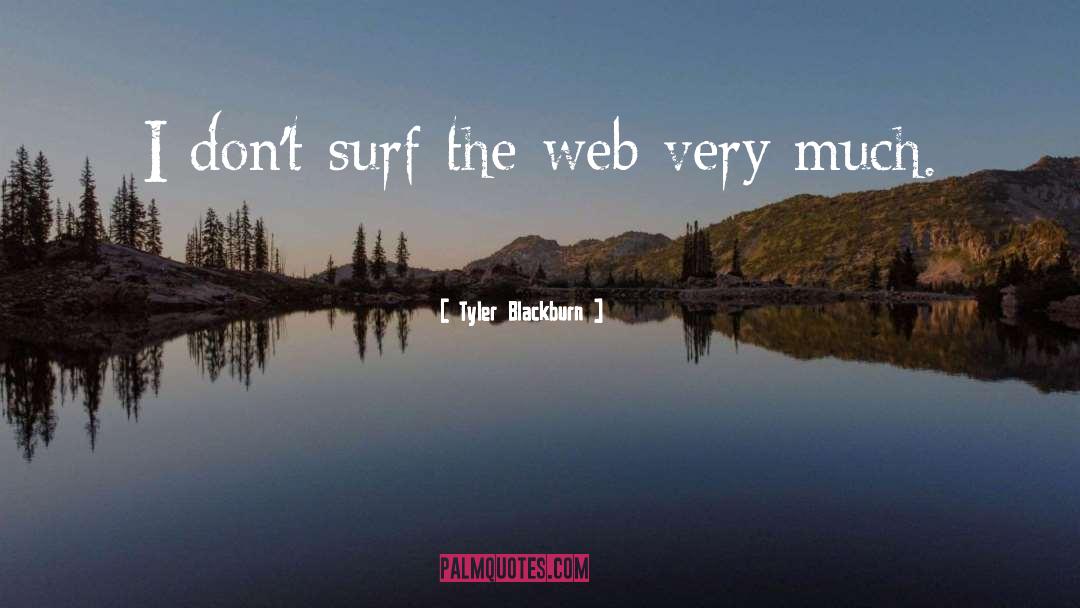 Tyler Blackburn Quotes: I don't surf the web