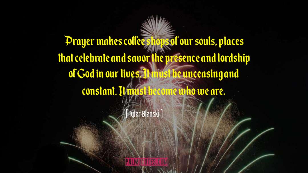 Tyler Blanski Quotes: Prayer makes coffee shops of
