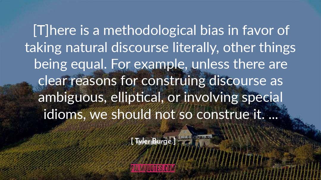 Tyler Burge Quotes: [T]here is a methodological bias