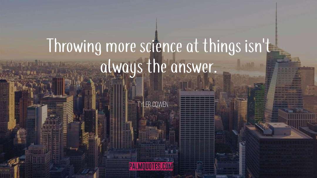 Tyler Cowen Quotes: Throwing more science at things