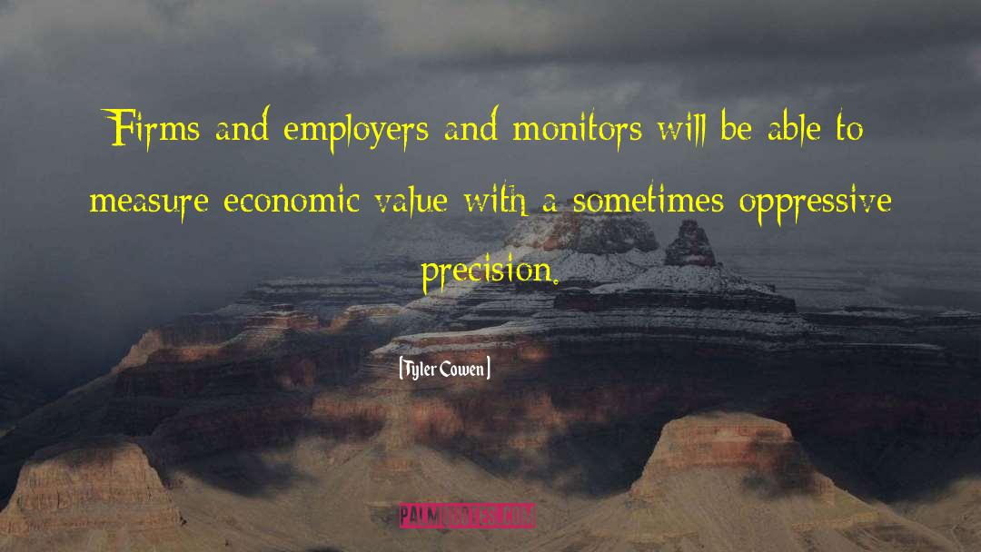 Tyler Cowen Quotes: Firms and employers and monitors