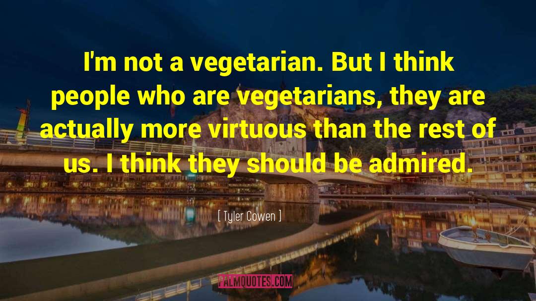 Tyler Cowen Quotes: I'm not a vegetarian. But