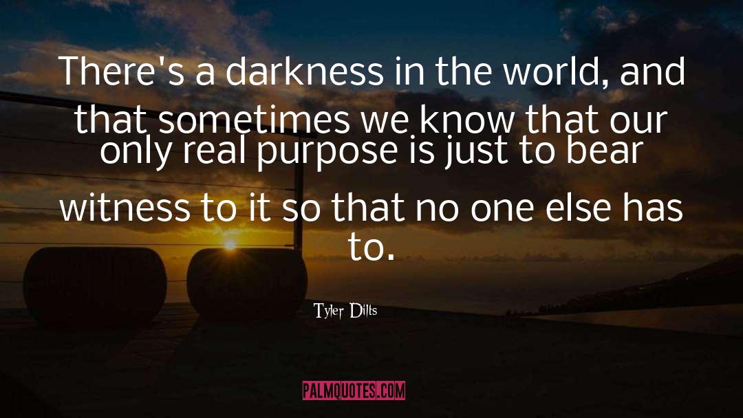 Tyler Dilts Quotes: There's a darkness in the