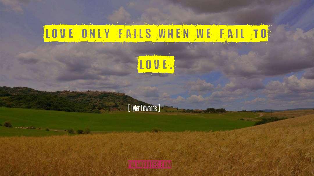 Tyler Edwards Quotes: Love only fails when we