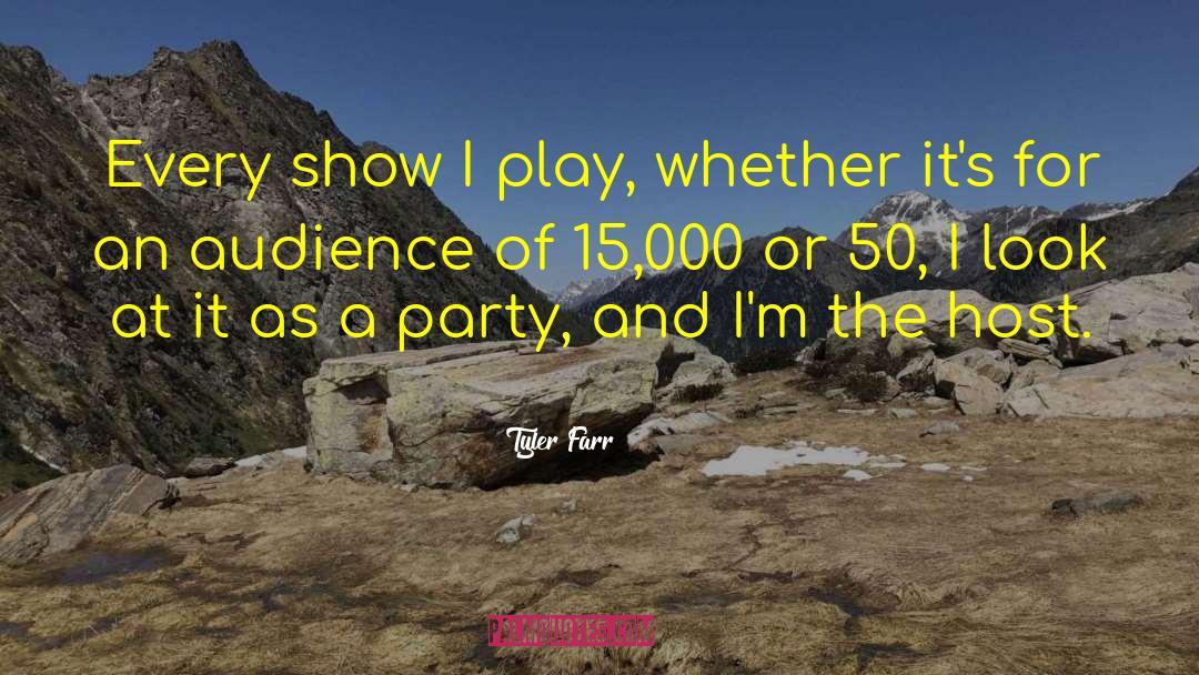 Tyler Farr Quotes: Every show I play, whether