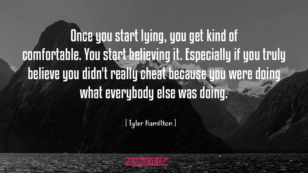 Tyler Hamilton Quotes: Once you start lying, you
