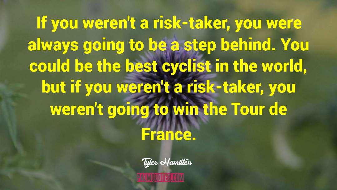 Tyler Hamilton Quotes: If you weren't a risk-taker,