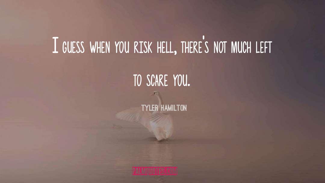 Tyler Hamilton Quotes: I guess when you risk