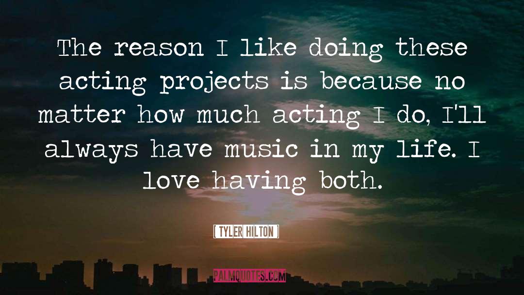 Tyler Hilton Quotes: The reason I like doing