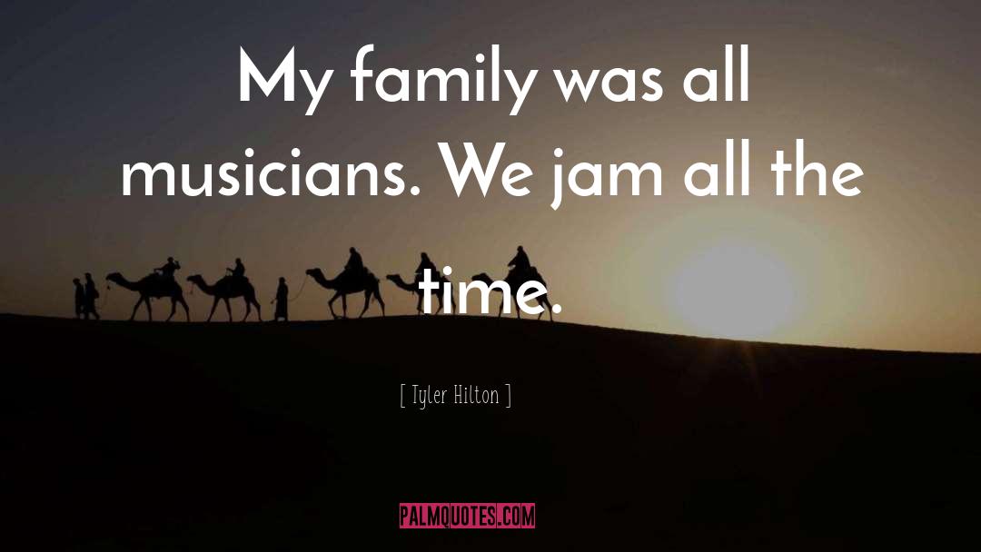 Tyler Hilton Quotes: My family was all musicians.
