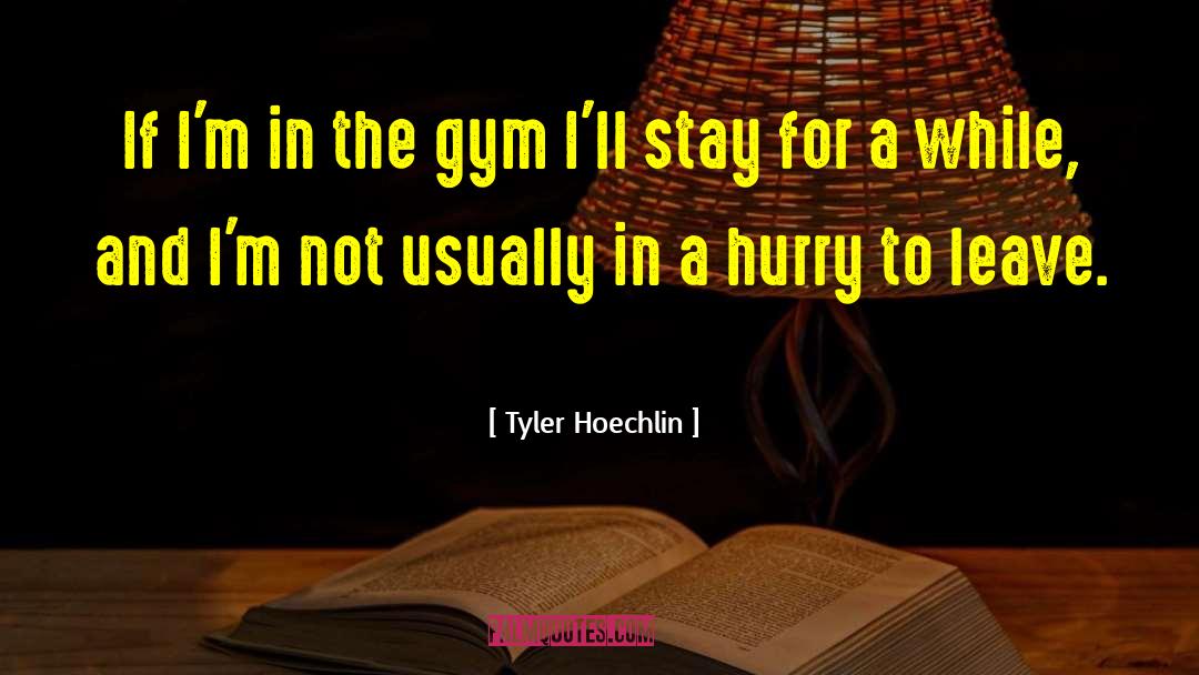 Tyler Hoechlin Quotes: If I'm in the gym