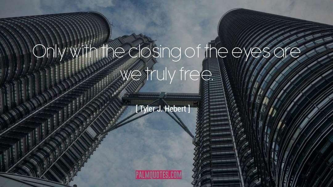 Tyler J. Hebert Quotes: Only with the closing of