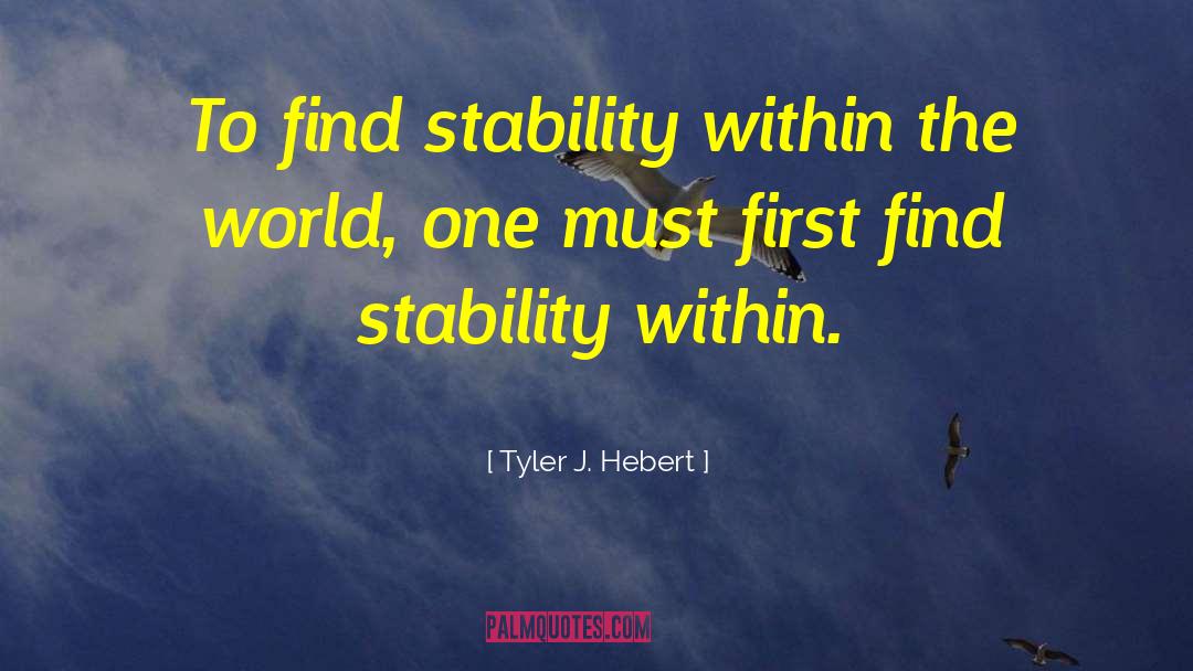 Tyler J. Hebert Quotes: To find stability within the