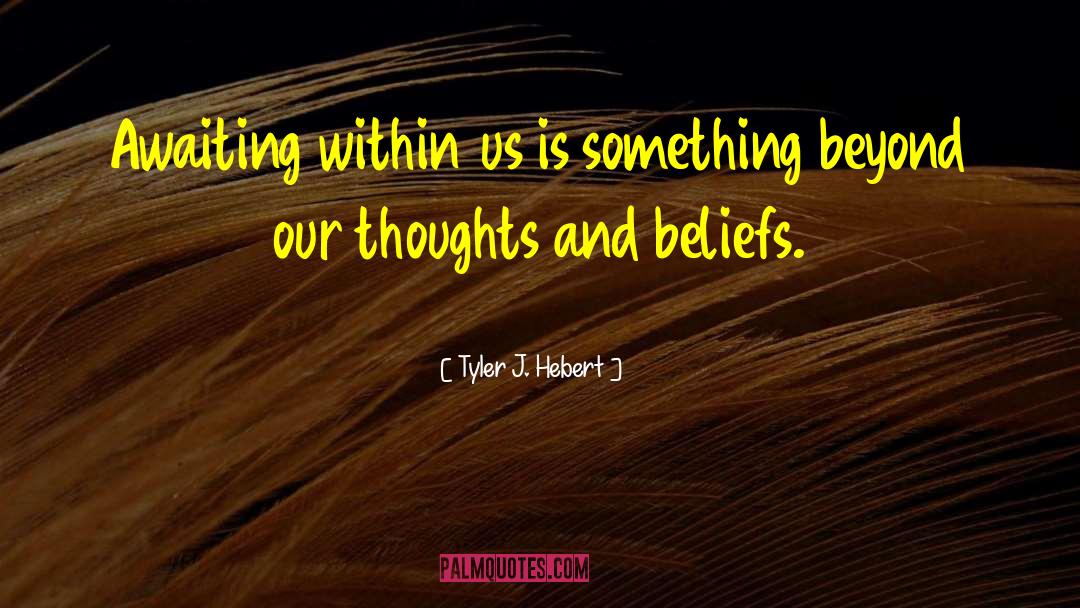 Tyler J. Hebert Quotes: Awaiting within us is something