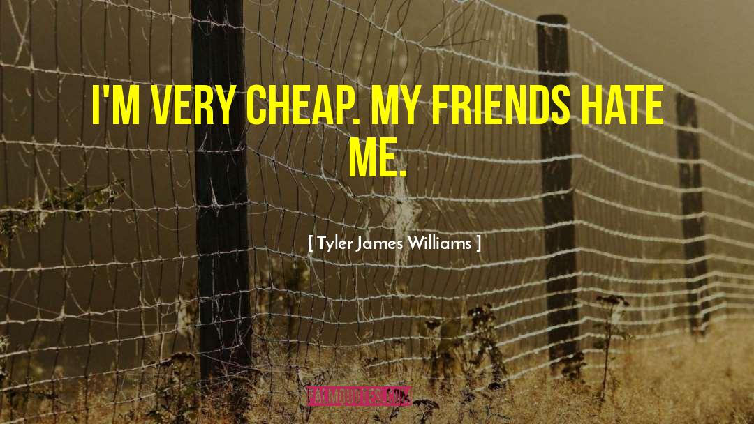 Tyler James Williams Quotes: I'm very cheap. My friends