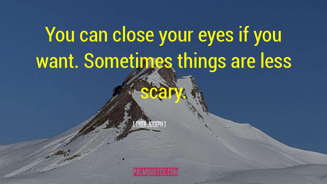 Tyler Joseph Quotes: You can close your eyes