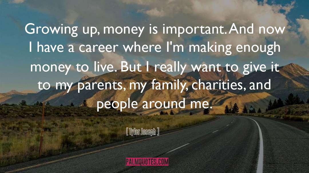 Tyler Joseph Quotes: Growing up, money is important.