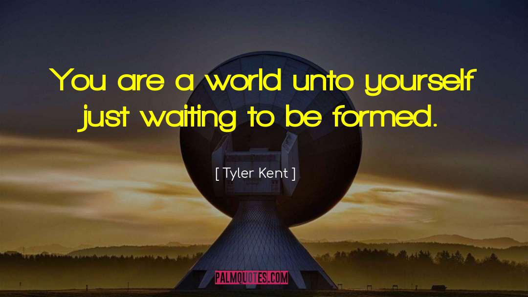 Tyler Kent Quotes: You are a world unto