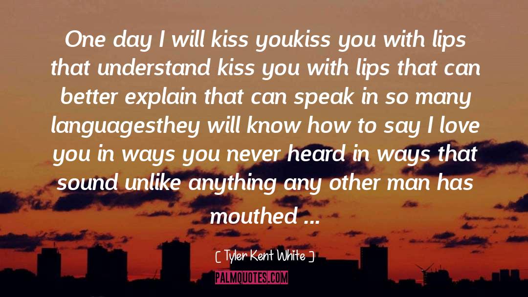 Tyler Kent White Quotes: One day I will kiss