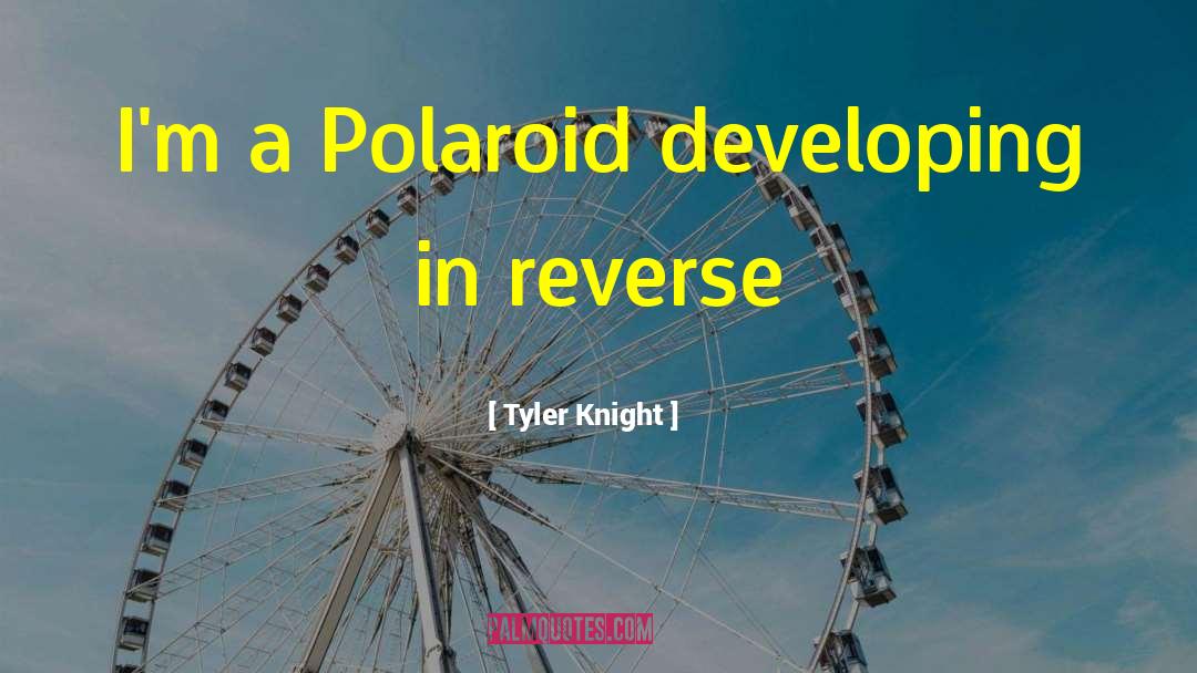 Tyler Knight Quotes: I'm a Polaroid developing in