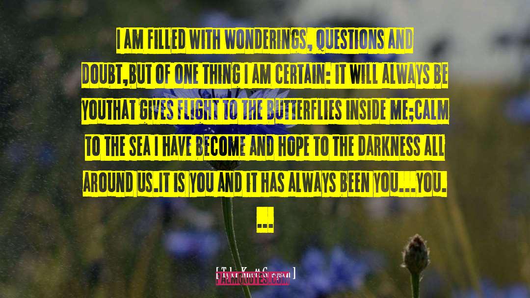 Tyler Knott Gregson Quotes: I am filled with wonderings,