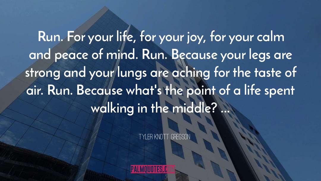 Tyler Knott Gregson Quotes: Run. For your life, for