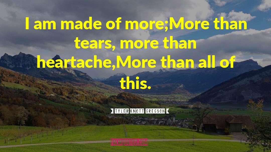Tyler Knott Gregson Quotes: I am made of more;<br