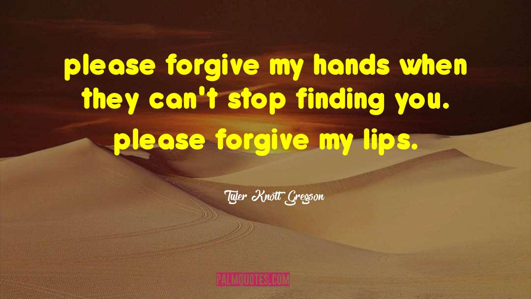 Tyler Knott Gregson Quotes: please forgive my hands when