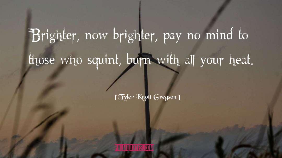 Tyler Knott Gregson Quotes: Brighter, now brighter, pay no