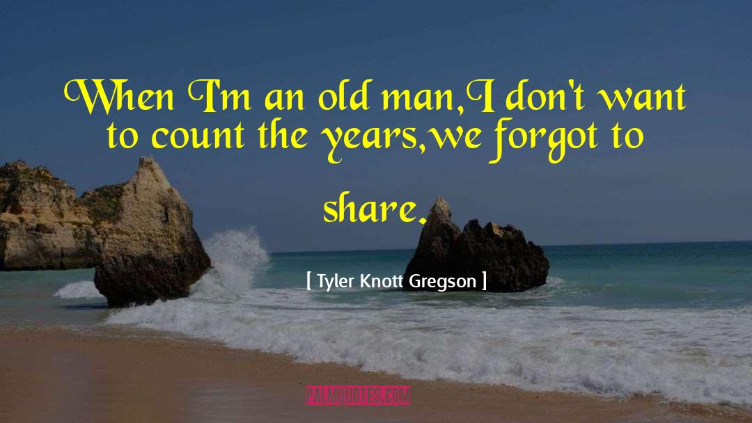 Tyler Knott Gregson Quotes: When I'm an old man,<br