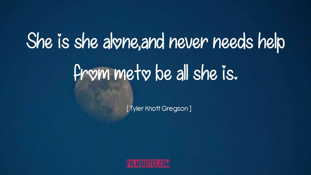 Tyler Knott Gregson Quotes: She is she alone,<br>and never