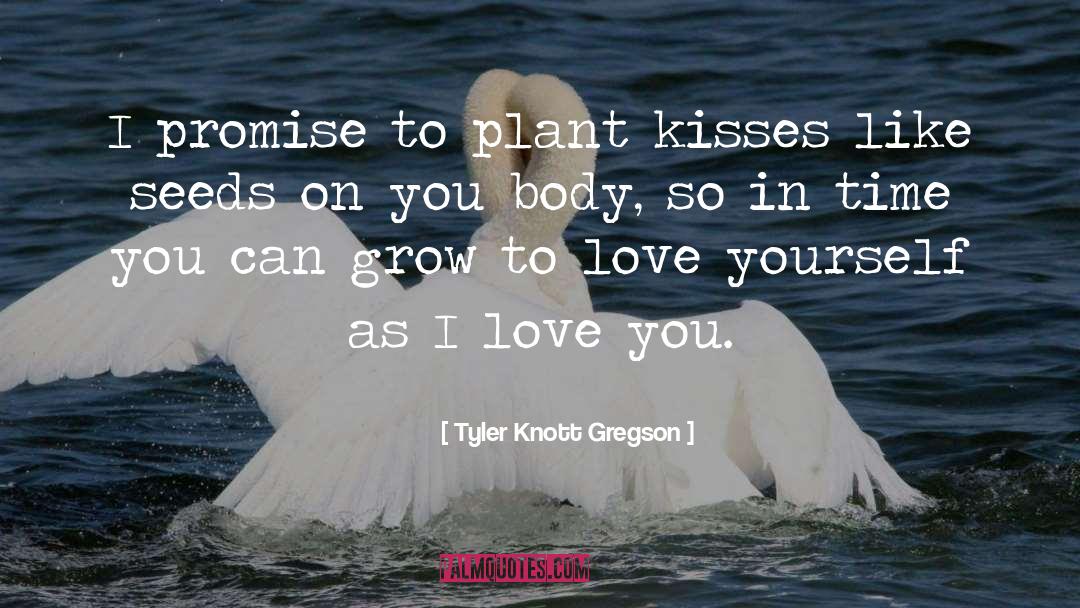 Tyler Knott Gregson Quotes: I promise to plant kisses