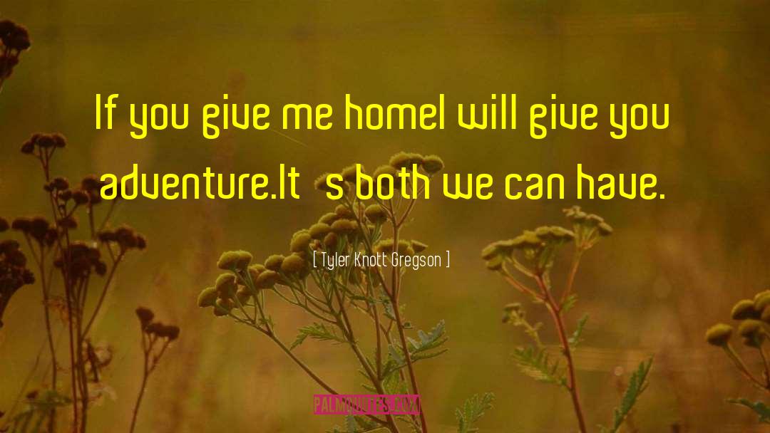 Tyler Knott Gregson Quotes: If you give me home<br